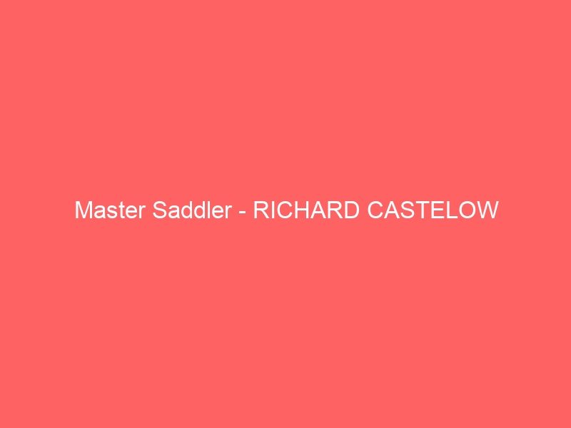Master Saddler – RICHARD CASTELOW