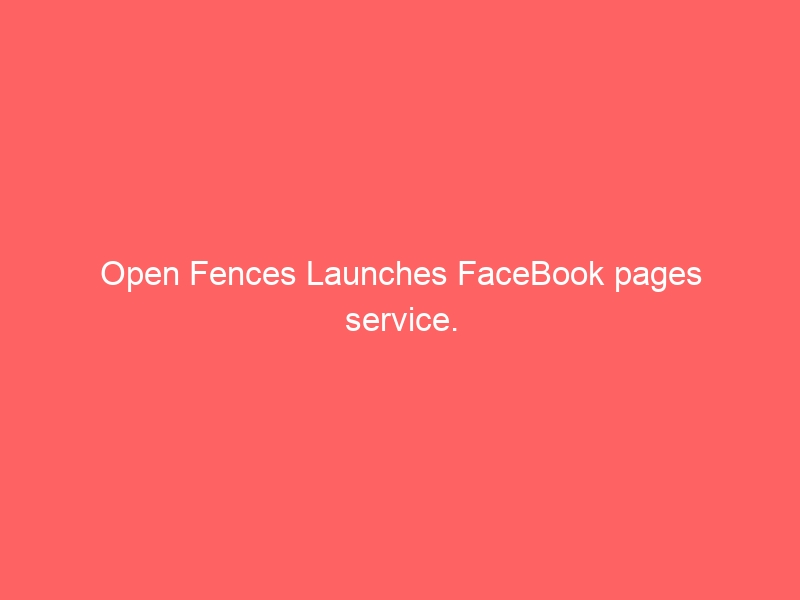 Open Fences Launches FaceBook pages service. Open Fences Launches FaceBook pages service.