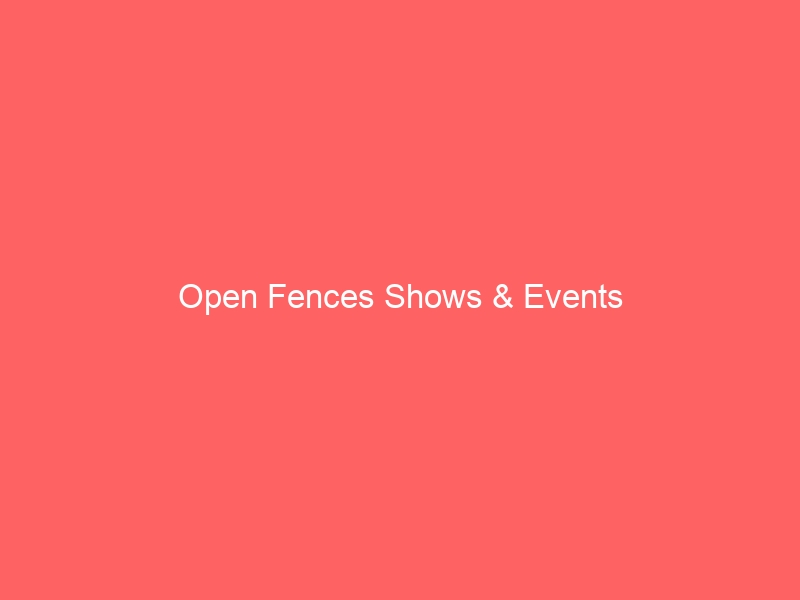 Open Fences Shows & Events
